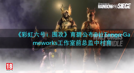 《彩虹六号：围攻》育碧公布B社Tango Gameworks工作室前总监中村育