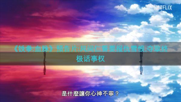 《铁拳:血脉》预告片:风间仁誓要报仇雪恨,夺取终极话事权