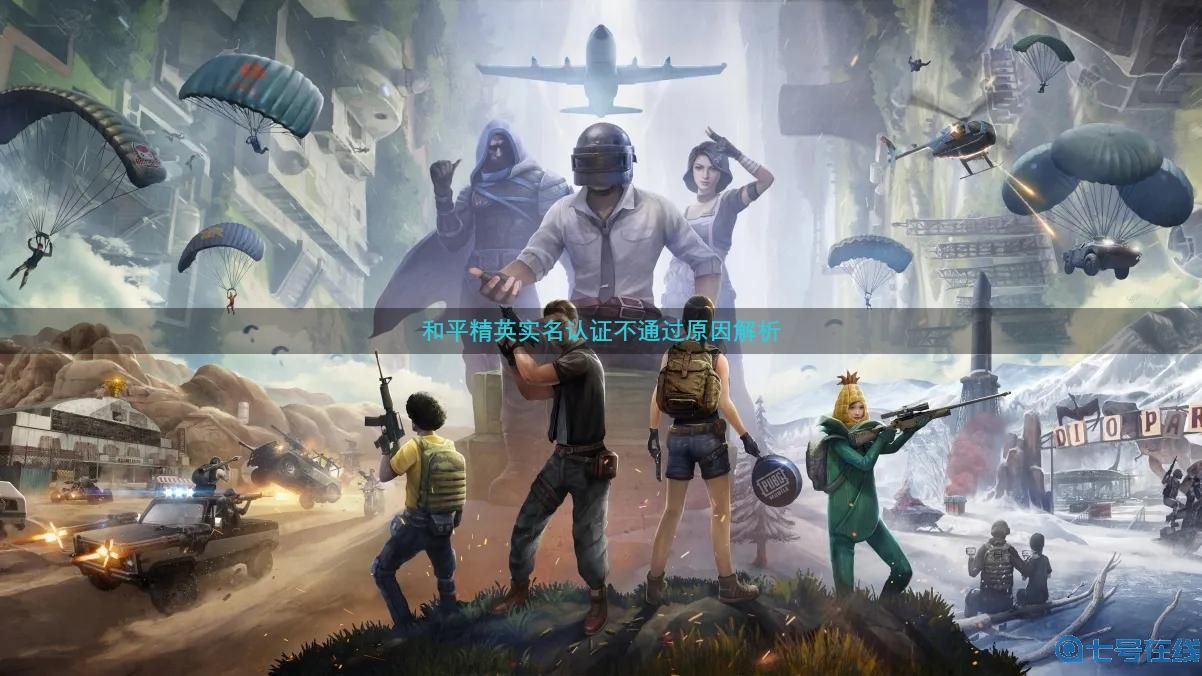 和平精英为什么实名认证不通过-实名认证不通过原因解析