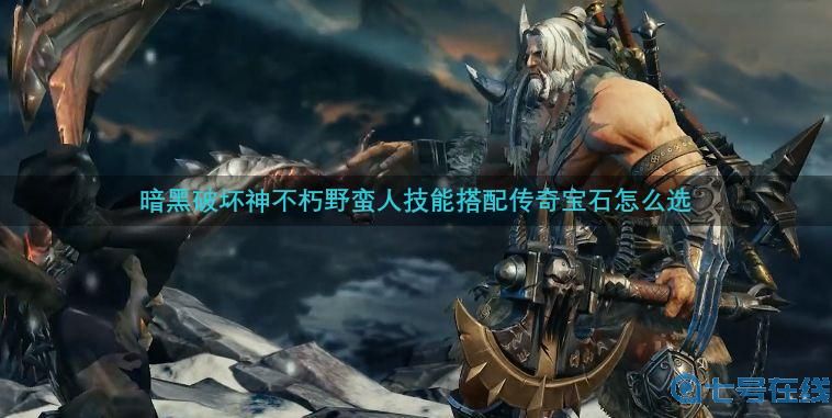 《暗黑破坏神不朽》野蛮人宝石选择攻略