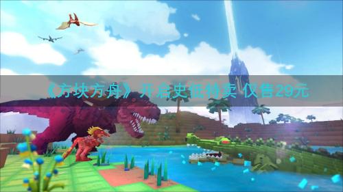 《方块方舟》开启史低特卖 仅售29元