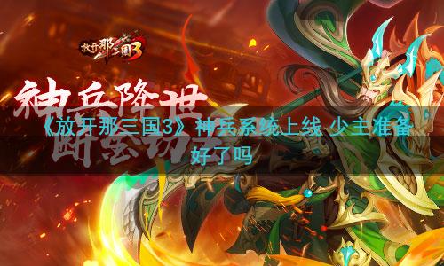《放开那三国3》神兵系统上线 少主准备好了吗