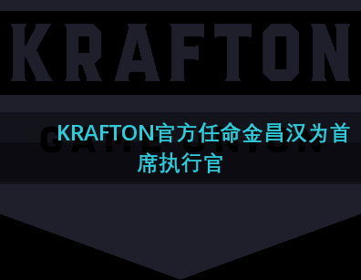 KRAFTON官方任命金昌汉为首席执行官