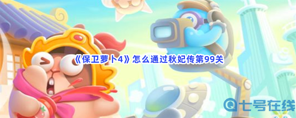 《保卫萝卜4》怎么通过秋妃传第99关？过关方法分享
