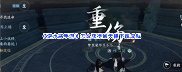 《逆水寒手游》怎么获得通天梯下魂成就？获得成就步骤介绍
