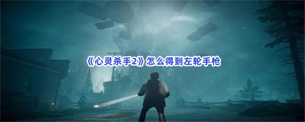 《心灵杀手2》怎么得到左轮手枪？获得左轮手枪的方法是什么？