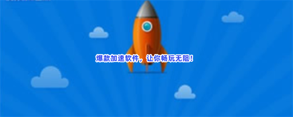 爆款加速软件，让你畅玩无阻！